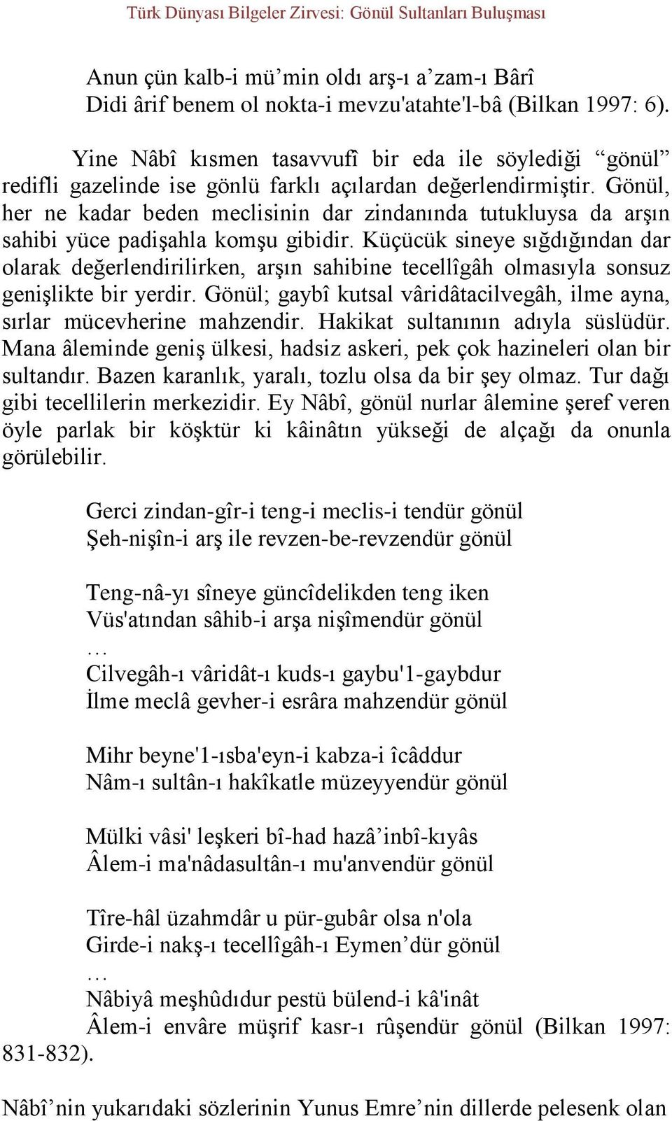 Gönül, her ne kadar beden meclisinin dar zindanında tutukluysa da arşın sahibi yüce padişahla komşu gibidir.