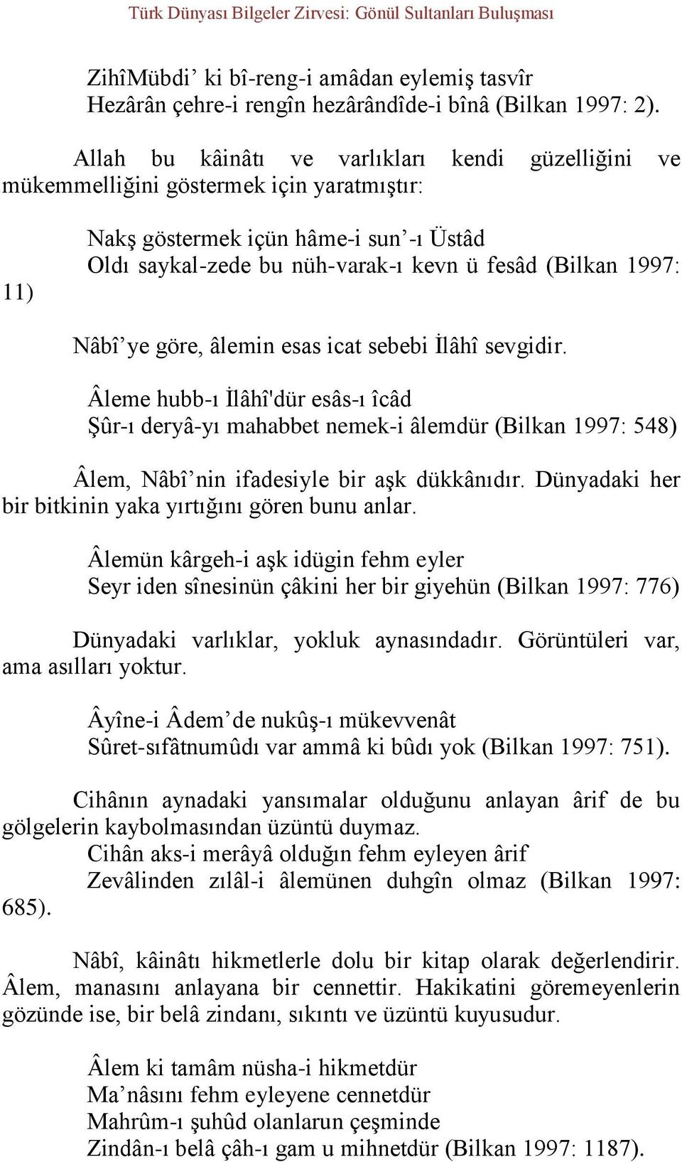 Nâbî ye göre, âlemin esas icat sebebi İlâhî sevgidir. Âleme hubb-ı İlâhî'dür esâs-ı îcâd Şûr-ı deryâ-yı mahabbet nemek-i âlemdür (Bilkan 1997: 548) Âlem, Nâbî nin ifadesiyle bir aşk dükkânıdır.