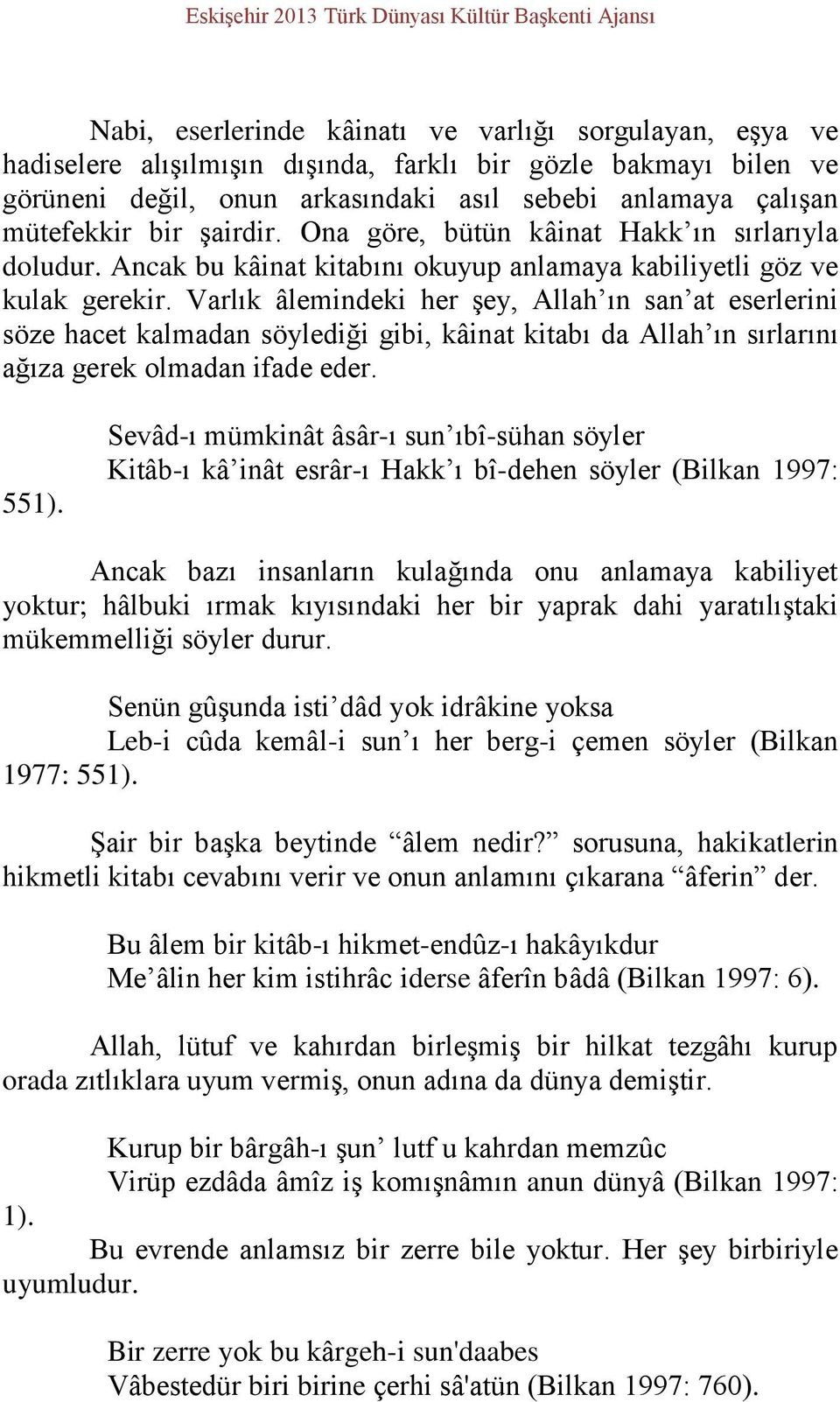 Varlık âlemindeki her şey, Allah ın san at eserlerini söze hacet kalmadan söylediği gibi, kâinat kitabı da Allah ın sırlarını ağıza gerek olmadan ifade eder. 551).