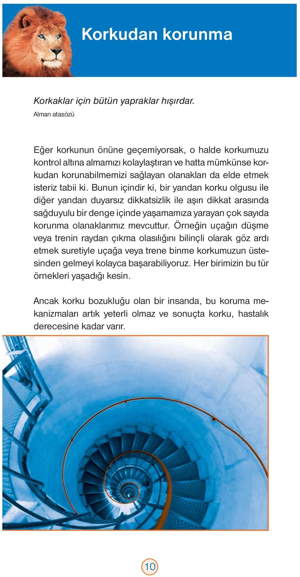 Bunun içindir ki, bir yandan korku olgusu ile diğer yandan duyarsız dikkatsizlik ile aşırı dikkat arasında sağduyulu bir denge içinde yaşamamıza yarayan çok sayıda korunma olanaklarımız mevcuttur.