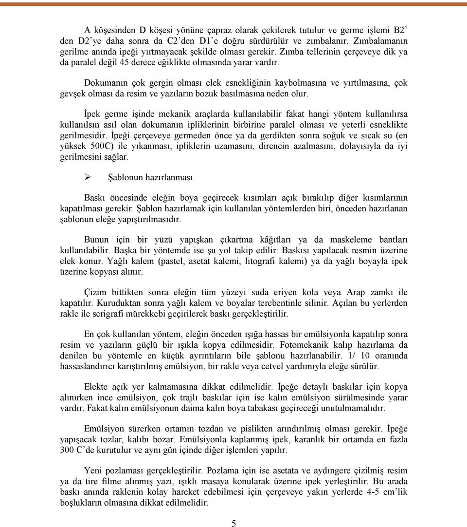 Dokumanın çok gergin olması elek esnekliğinin kaybolmasına ve yırtılmasına, çok gevşek olması da resim ve yazıların bozuk basılmasına neden olur.