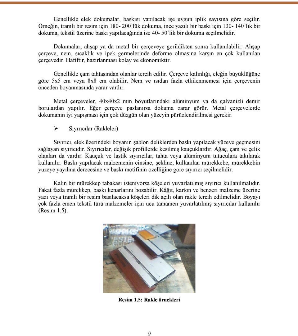 Dokumalar, ahşap ya da metal bir çerçeveye gerildikten sonra kullanılabilir. Ahşap çerçeve, nem, sıcaklık ve ipek germelerinde deforme olmasına karşın en çok kullanılan çerçevedir.