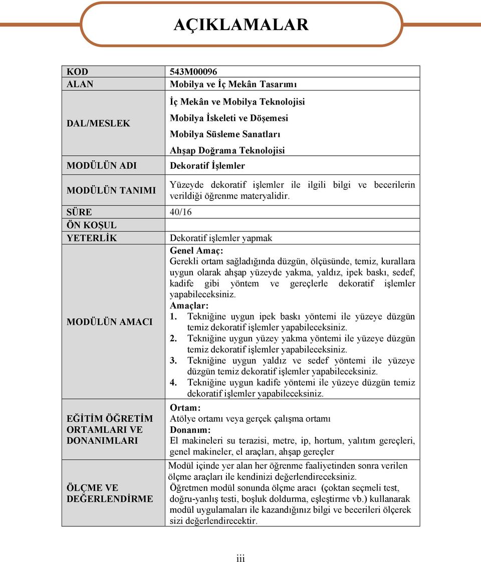 SÜRE 40/16 ÖN KOŞUL YETERLİK Dekoratif işlemler yapmak Genel Amaç: Gerekli ortam sağladığında düzgün, ölçüsünde, temiz, kurallara uygun olarak ahşap yüzeyde yakma, yaldız, ipek baskı, sedef, kadife