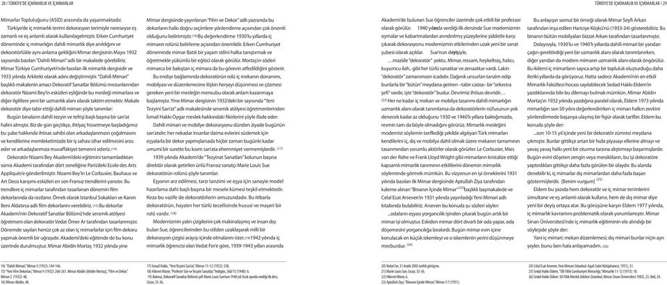 Erken Cumhuriyet döneminde iç mimarlığın dahili mimarlık diye anıldığını ve dekoratörlükle aynı anlama geldiğini Mimar dergisinin Mayıs 1932 sayısında basılan Dahili Mimari adlı bir makalede