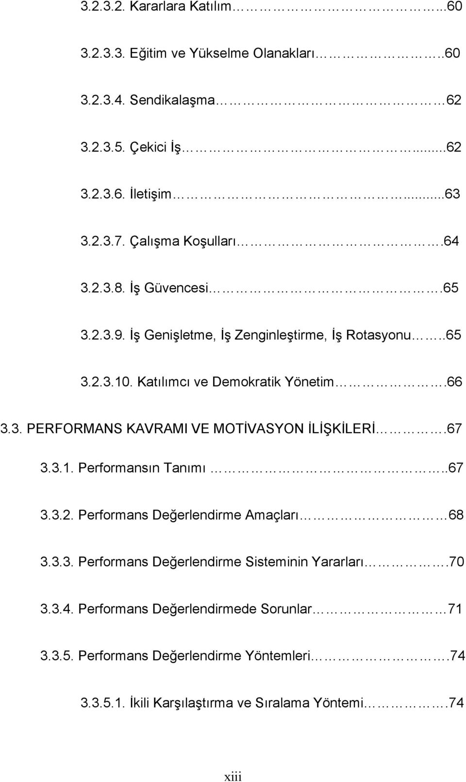 67 3.3.1. Performansın Tanımı..67 3.3.2. Performans Değerlendirme Amaçları 68 3.3.3. Performans Değerlendirme Sisteminin Yararları.70 3.3.4.