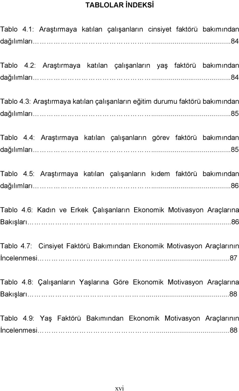 6: Kadın ve Erkek Çalışanların Ekonomik Motivasyon Araçlarına Bakışları...86 Tablo 4.7: Cinsiyet Faktörü Bakımından Ekonomik Motivasyon Araçlarının İncelenmesi...87 Tablo 4.