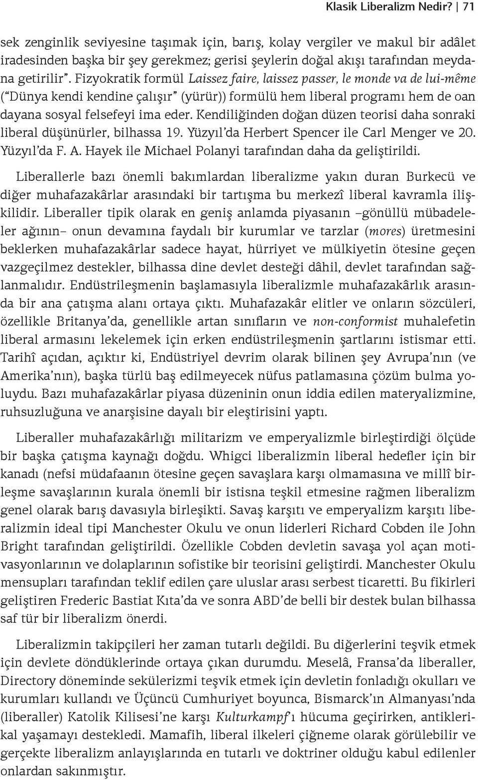 Fizyokratik formül Laissez faire, laissez passer, le monde va de lui-même ( Dünya kendi kendine çalışır (yürür)) formülü hem liberal programı hem de oan dayana sosyal felsefeyi ima eder.