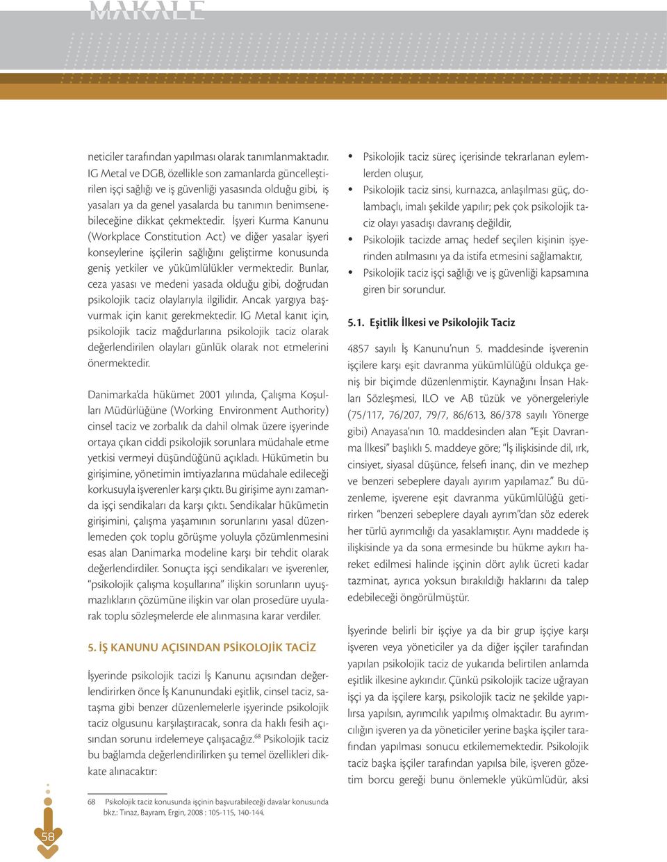 İşyeri Kurma Kanunu (Workplace Constitution Act) ve diğer yasalar işyeri konseylerine işçilerin sağlığını geliştirme konusunda geniş yetkiler ve yükümlülükler vermektedir.