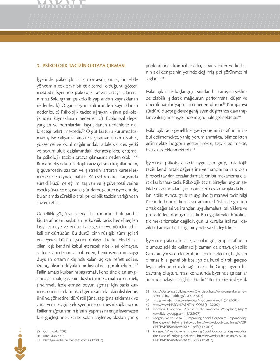 psikolojisinden kaynaklanan nedenler, d) Toplumsal değer yargıları ve normlardan kaynaklanan nedenlerle olabileceği belirtilmektedir.