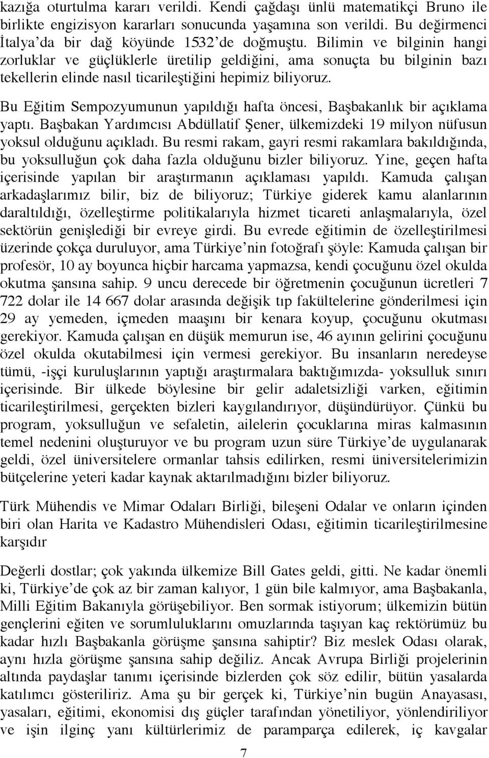 Bu Eğitim Sempozyumunun yapıldığı hafta öncesi, Başbakanlık bir açıklama yaptı. Başbakan Yardımcısı Abdüllatif Şener, ülkemizdeki 19 milyon nüfusun yoksul olduğunu açıkladı.