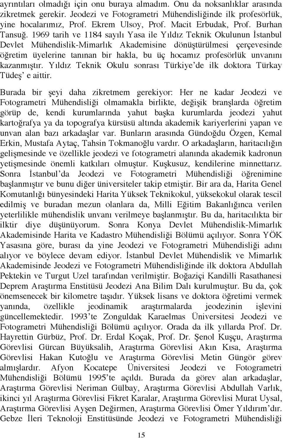 1969 tarih ve 1184 sayılı Yasa ile Yıldız Teknik Okulunun İstanbul Devlet Mühendislik-Mimarlık Akademisine dönüştürülmesi çerçevesinde öğretim üyelerine tanınan bir hakla, bu üç hocamız profesörlük