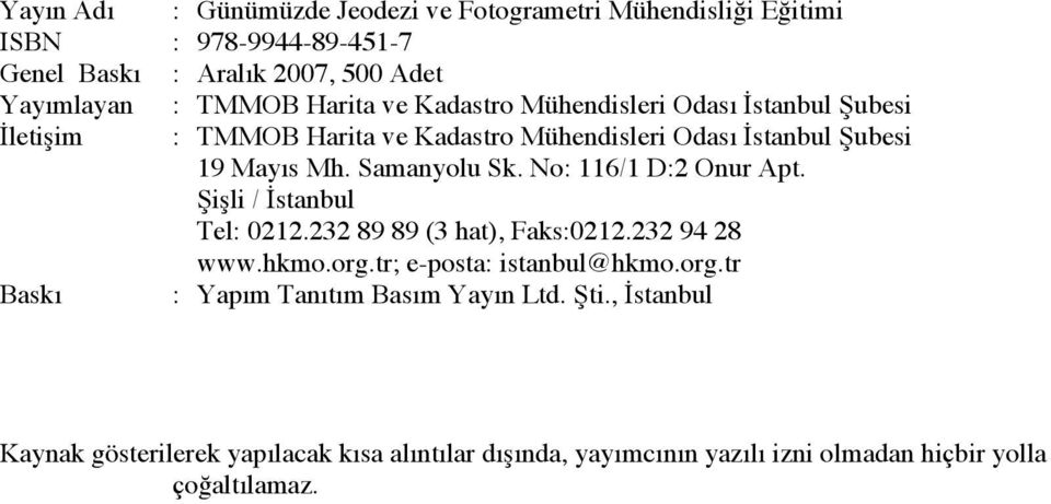 No: 116/1 D:2 Onur Apt. Şişli / İstanbul Tel: 0212.232 89 89 (3 hat), Faks:0212.232 94 28 www.hkmo.org.tr; e-posta: istanbul@hkmo.org.tr Baskı : Yapım Tanıtım Basım Yayın Ltd.