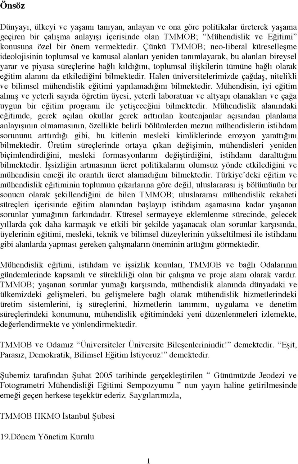 bağlı olarak eğitim alanını da etkilediğini bilmektedir. Halen üniversitelerimizde çağdaş, nitelikli ve bilimsel mühendislik eğitimi yapılamadığını bilmektedir.