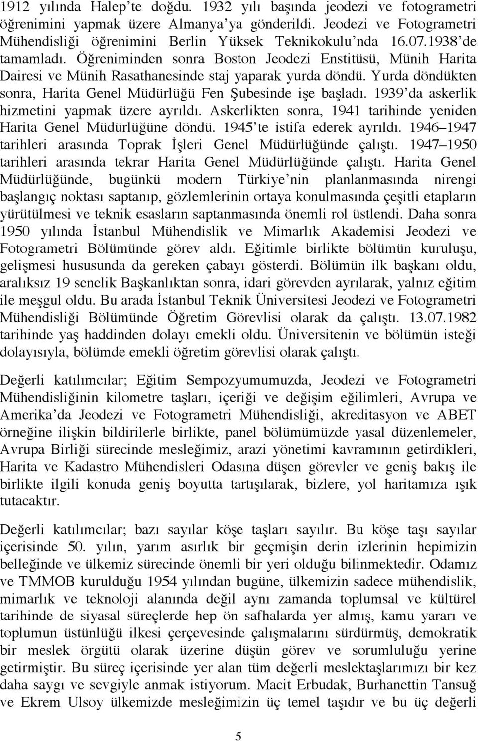 Yurda döndükten sonra, Harita Genel Müdürlüğü Fen Şubesinde işe başladı. 1939 da askerlik hizmetini yapmak üzere ayrıldı. Askerlikten sonra, 1941 tarihinde yeniden Harita Genel Müdürlüğüne döndü.