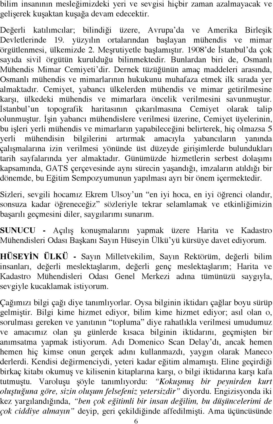 1908 de İstanbul da çok sayıda sivil örgütün kurulduğu bilinmektedir. Bunlardan biri de, Osmanlı Mühendis Mimar Cemiyeti dir.