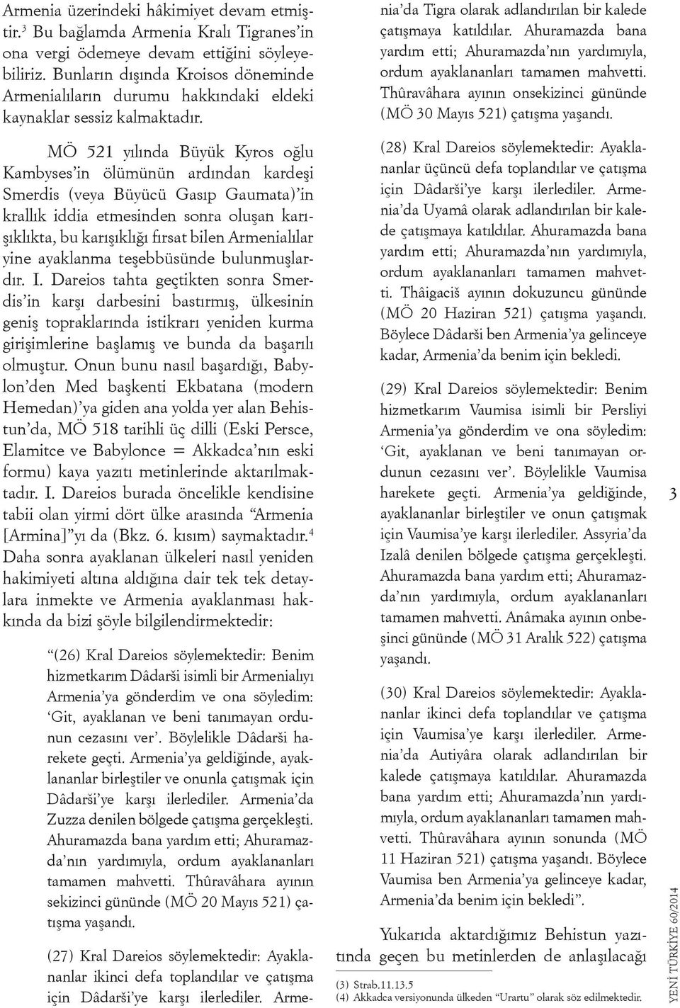 (27) Kral Dareios söylemektedir: Ayaklananlar ikinci defa toplandılar ve çatışma için Dâdarši ye karşı ilerlediler. Armenia da Tigra olarak adlandırılan bir kalede çatışmaya katıldılar.