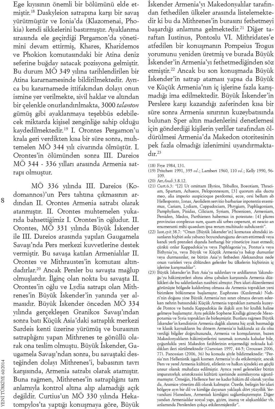 Bu durum MÖ 349 yılına tarihlendirilen bir Atina kararnamesinde bildirilmektedir.