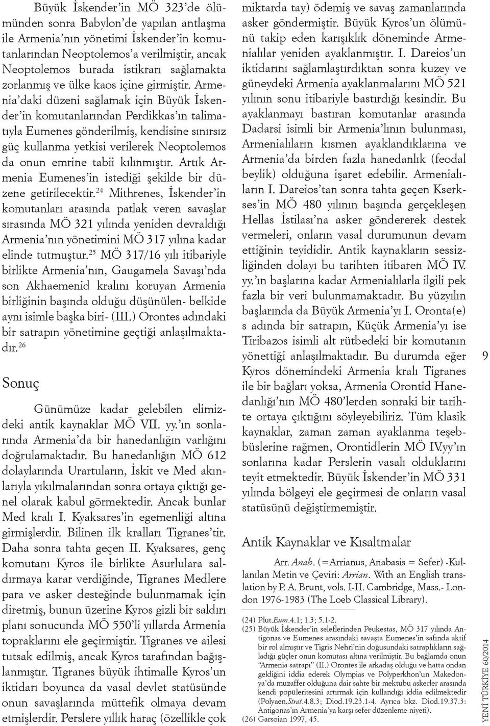 Armenia daki düzeni sağlamak için Büyük İskender in komutanlarından Perdikkas ın talimatıyla Eumenes gönderilmiş, kendisine sınırsız güç kullanma yetkisi verilerek Neoptolemos da onun emrine tabii