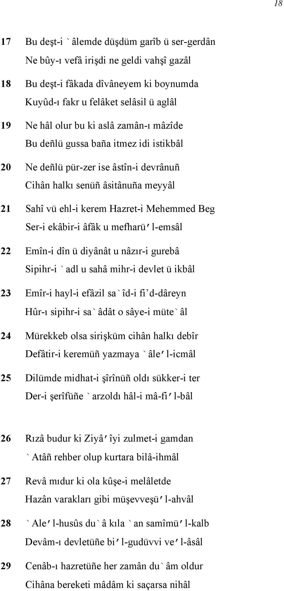 mefharü l-emsâl 22 Emîn-i dîn ü diyânât u nâzır-i gurebâ Sipihr-i `adl u sahâ mihr-i devlet ü ikbâl 23 Emîr-i hayl-i efâzil sa`îd-i fi d-dâreyn Hûr-ı sipihr-i sa`âdât o sâye-i müte`âl 24 Mürekkeb