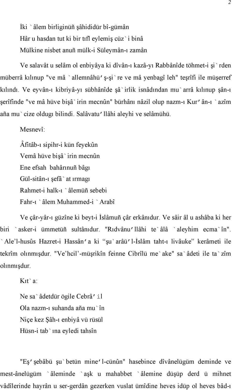 Ve eyvân-ı kibriyâ-yı sübhânîde şâ`irlik isnâdından mu`arrâ kılınup şân-ı şerîfinde "ve mâ hüve bişâ`irin mecnûn" bürhânı nâzil olup nazm-ı Kur ân-ı `azîm aña mu`cize oldugı bilindi.