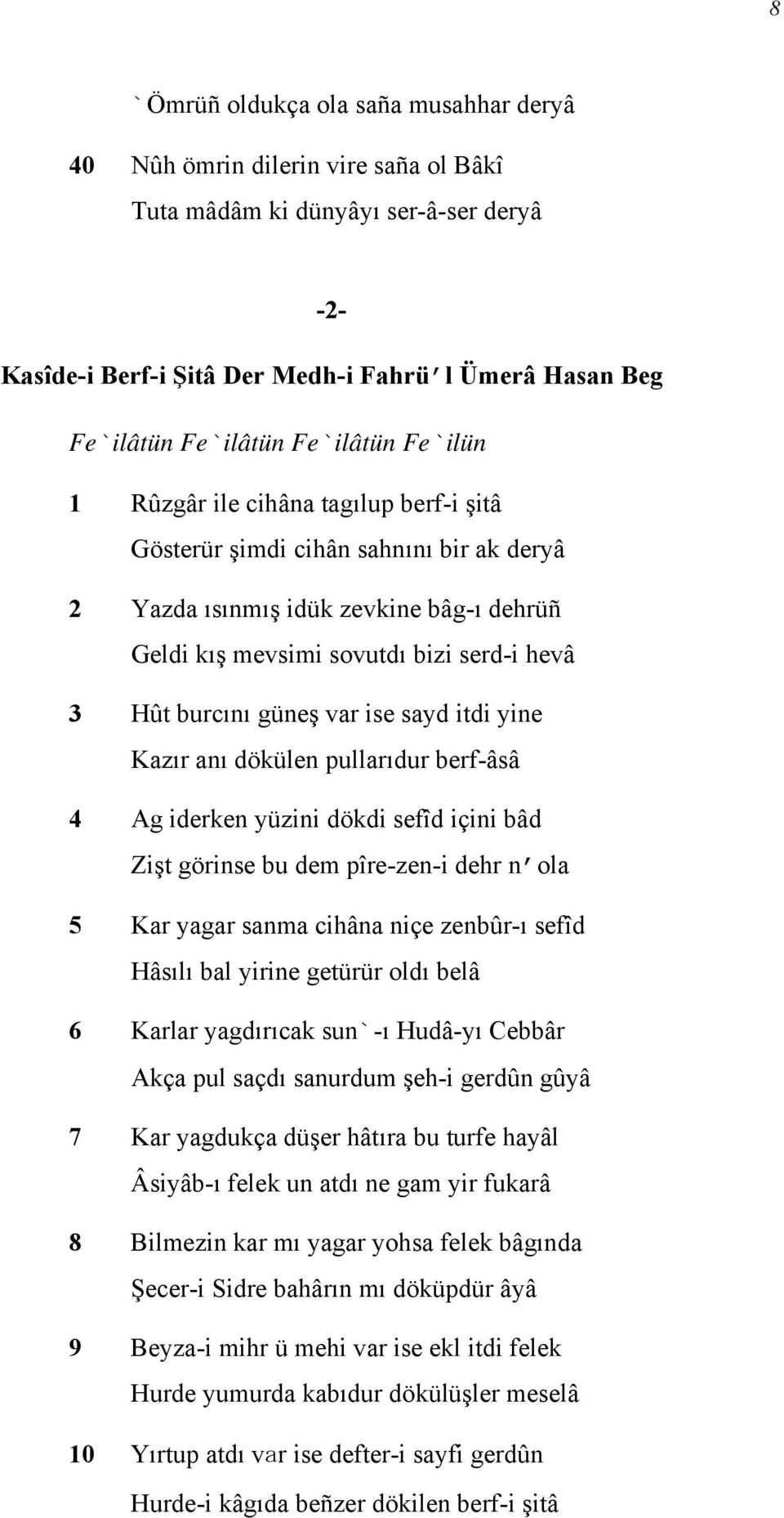 güneş var ise sayd itdi yine Kazır anı dökülen pullarıdur berf-âsâ 4 Ag iderken yüzini dökdi sefîd içini bâd Zişt görinse bu dem pîre-zen-i dehr n ola 5 Kar yagar sanma cihâna niçe zenbûr-ı sefîd