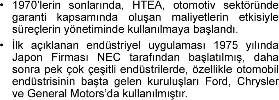 İlk açıklanan endüstriyel uygulaması 1975 yılında Japon Firması NEC tarafından başlatılmış, daha