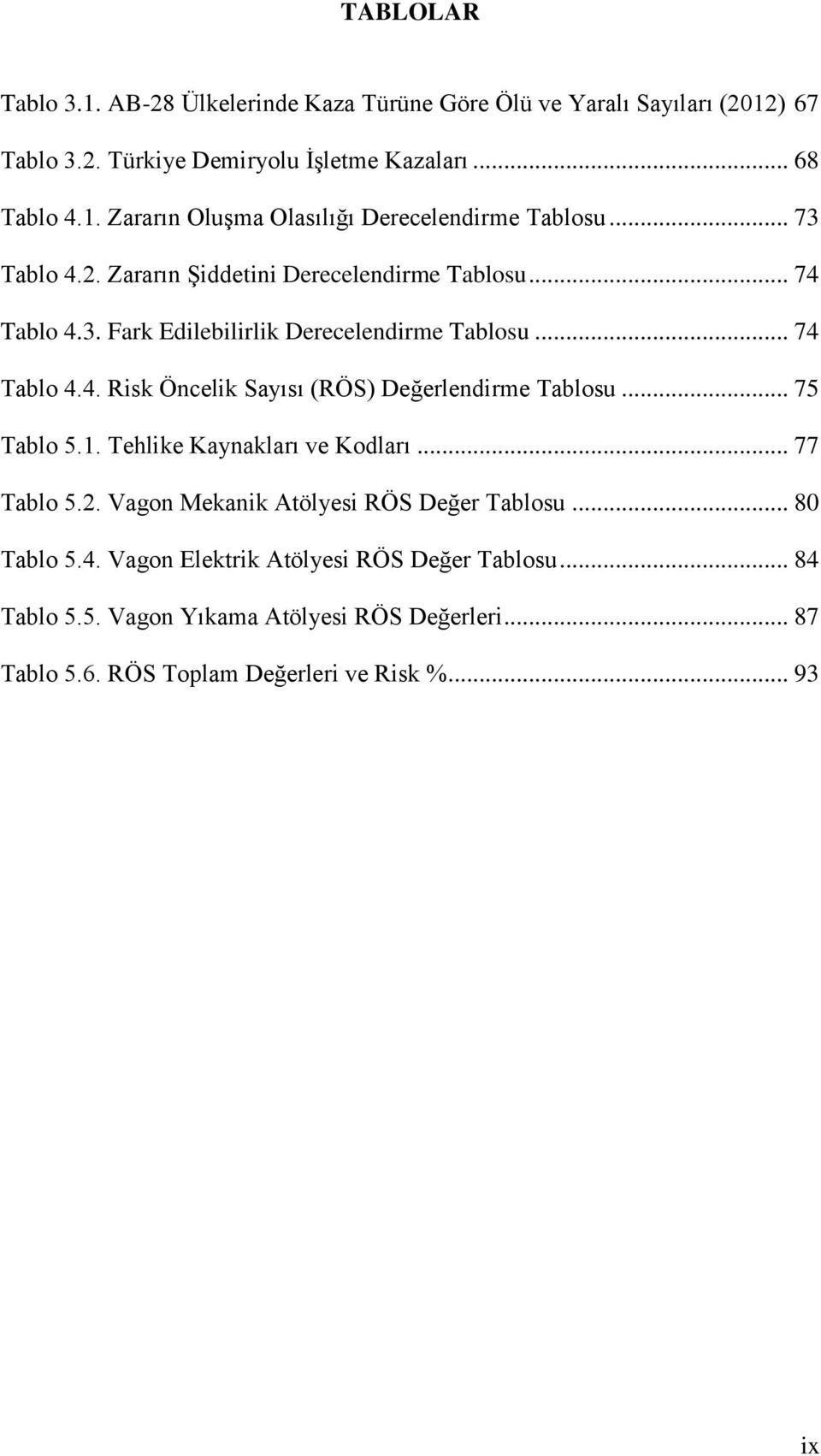 .. 75 Tablo 5.1. Tehlike Kaynakları ve Kodları... 77 Tablo 5.2. Vagon Mekanik Atölyesi RÖS Değer Tablosu... 80 Tablo 5.4. Vagon Elektrik Atölyesi RÖS Değer Tablosu.