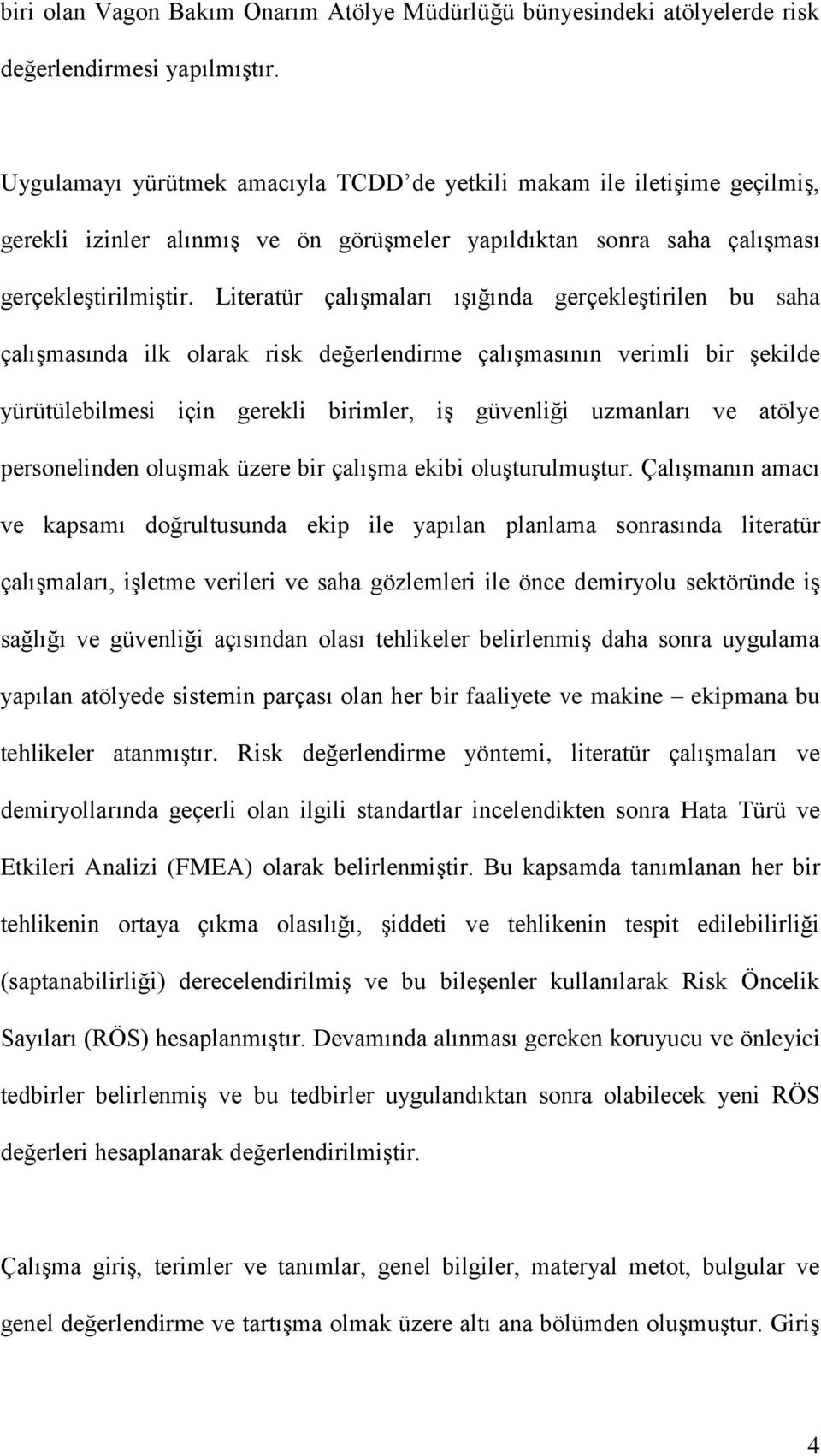 Literatür çalışmaları ışığında gerçekleştirilen bu saha çalışmasında ilk olarak risk değerlendirme çalışmasının verimli bir şekilde yürütülebilmesi için gerekli birimler, iş güvenliği uzmanları ve