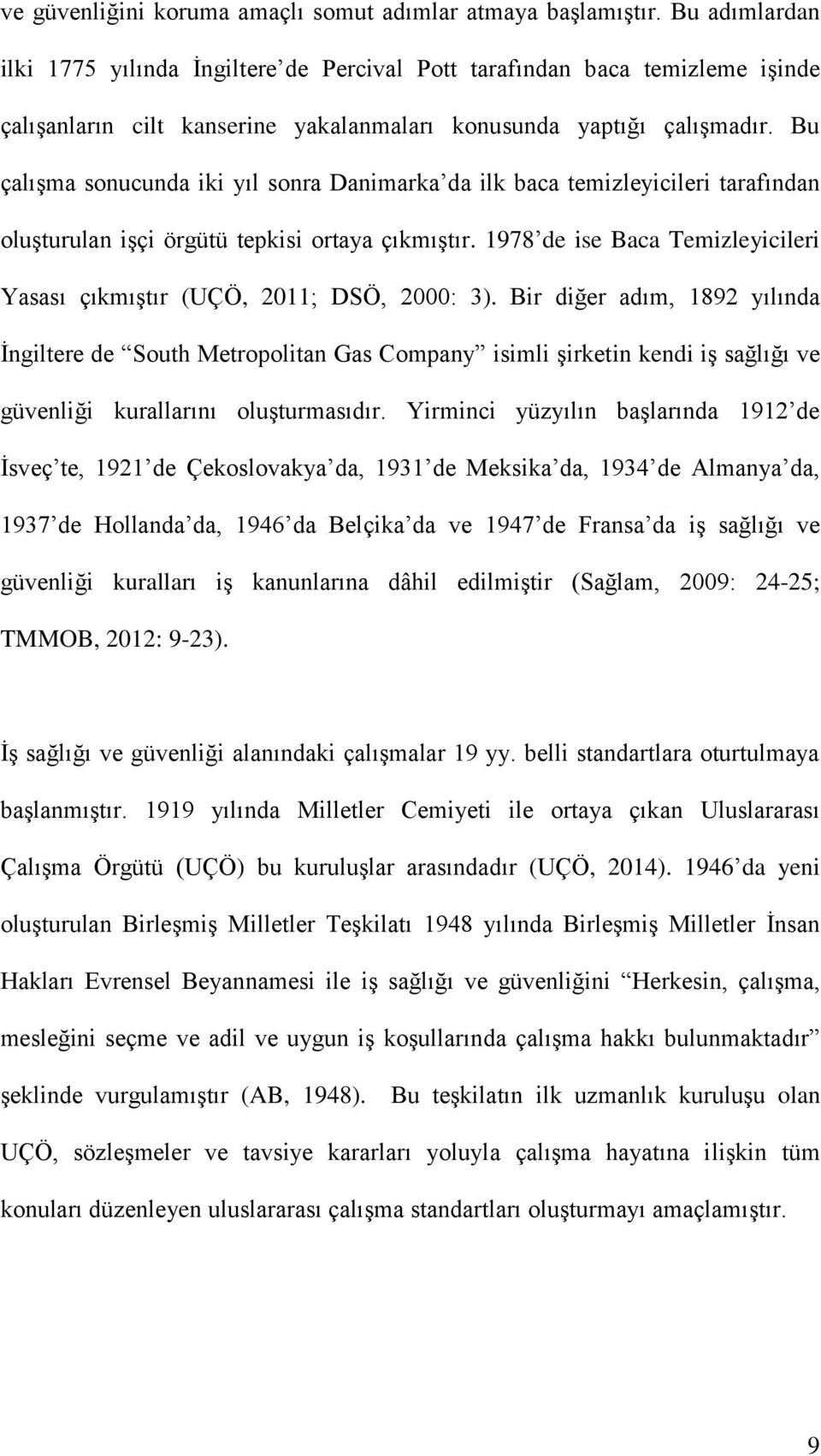 Bu çalışma sonucunda iki yıl sonra Danimarka da ilk baca temizleyicileri tarafından oluşturulan işçi örgütü tepkisi ortaya çıkmıştır.