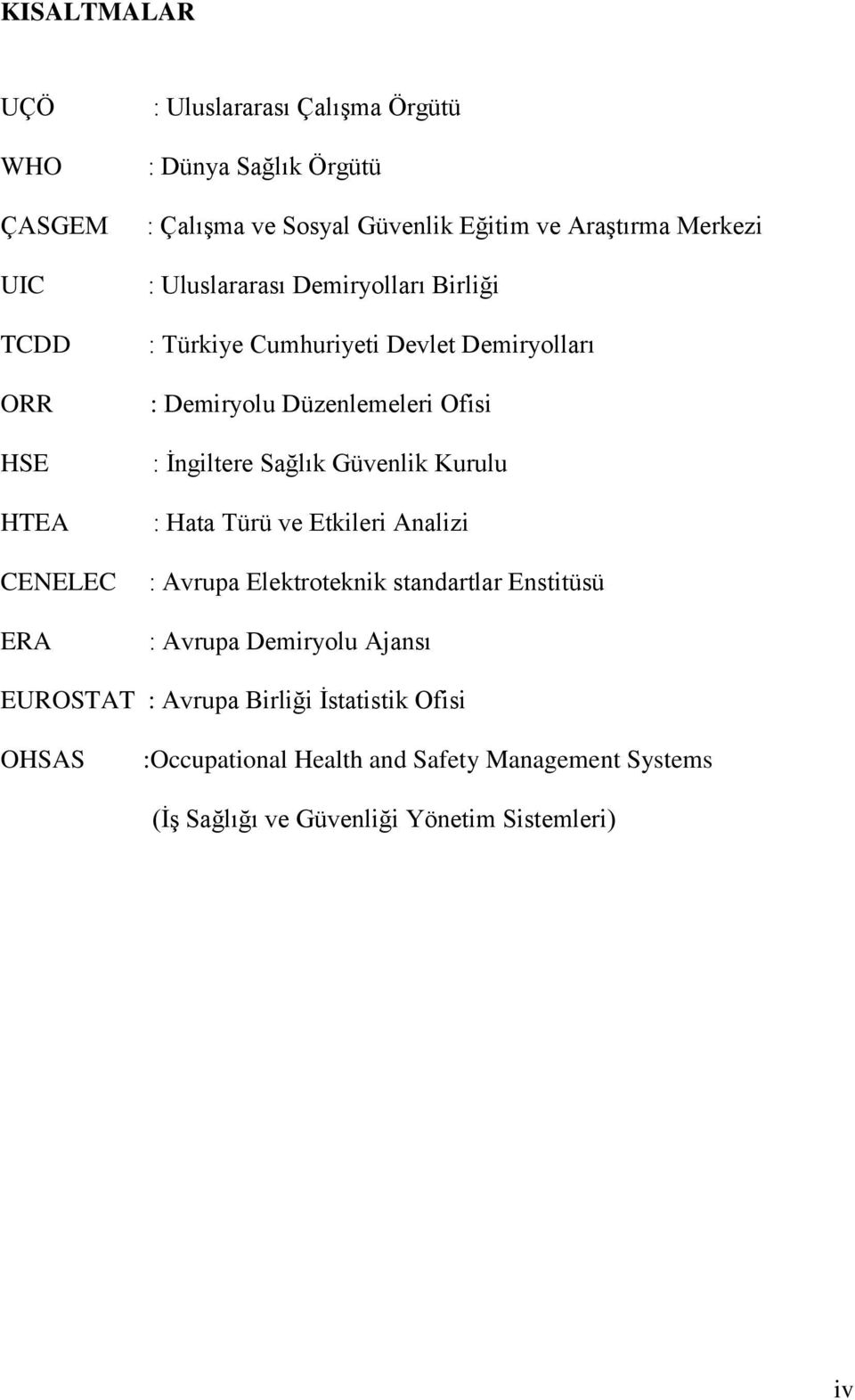 İngiltere Sağlık Güvenlik Kurulu : Hata Türü ve Etkileri Analizi : Avrupa Elektroteknik standartlar Enstitüsü : Avrupa Demiryolu Ajansı