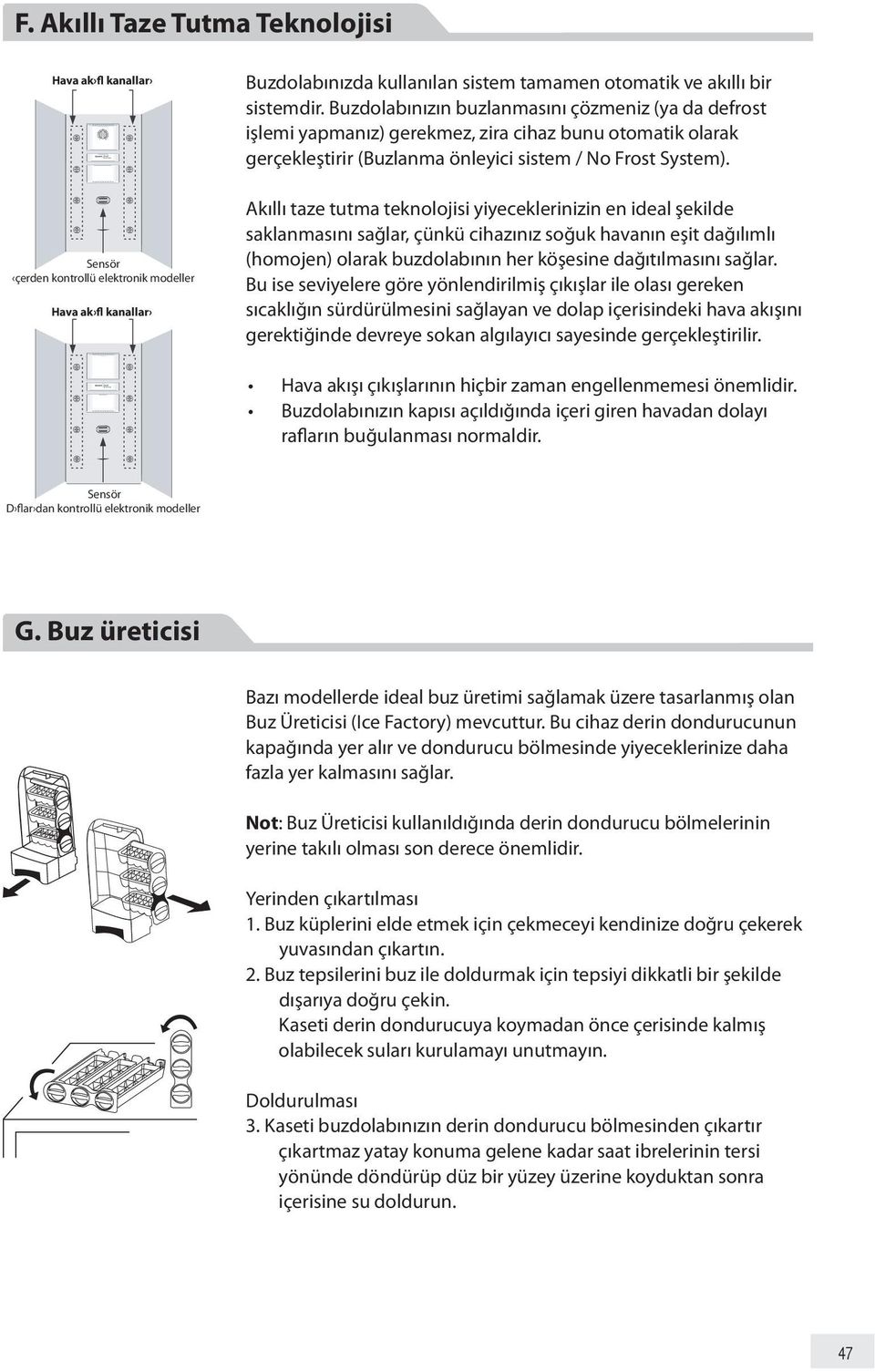 Akıllı taze tutma teknolojisi yiyeceklerinizin en ideal şekilde saklanmasını sağlar, çünkü cihazınız soğuk havanın eşit dağılımlı (homojen) olarak buzdolabının her köşesine dağıtılmasını sağlar.