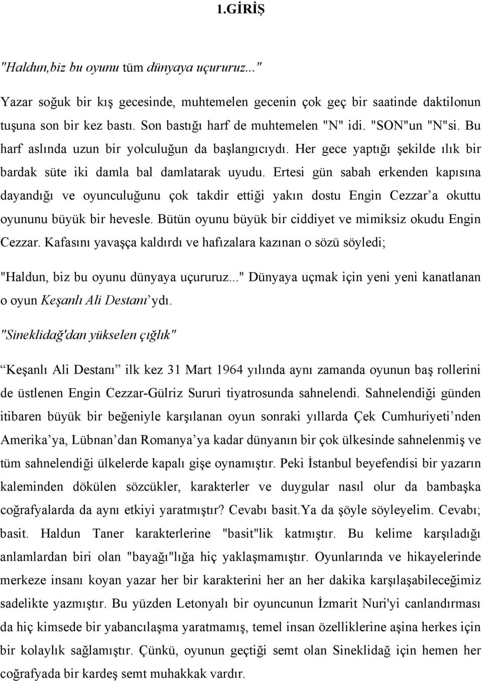 Ertesi gün sabah erkenden kapısına dayandığı ve oyunculuğunu çok takdir ettiği yakın dostu Engin Cezzar a okuttu oyununu büyük bir hevesle.