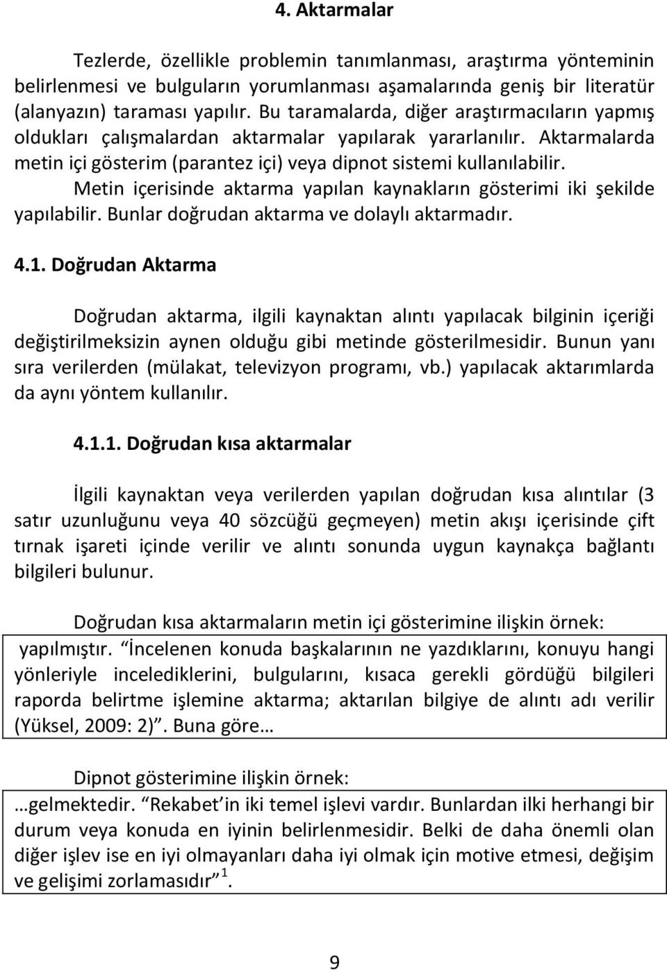 Metin içerisinde aktarma yapılan kaynakların gösterimi iki şekilde yapılabilir. Bunlar doğrudan aktarma ve dolaylı aktarmadır. 4.1.