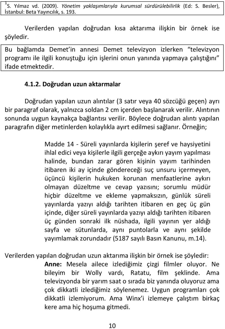 Doğrudan uzun aktarmalar Doğrudan yapılan uzun alıntılar (3 satır veya 40 sözcüğü geçen) ayrı bir paragraf olarak, yalnızca soldan 2 cm içerden başlanarak verilir.