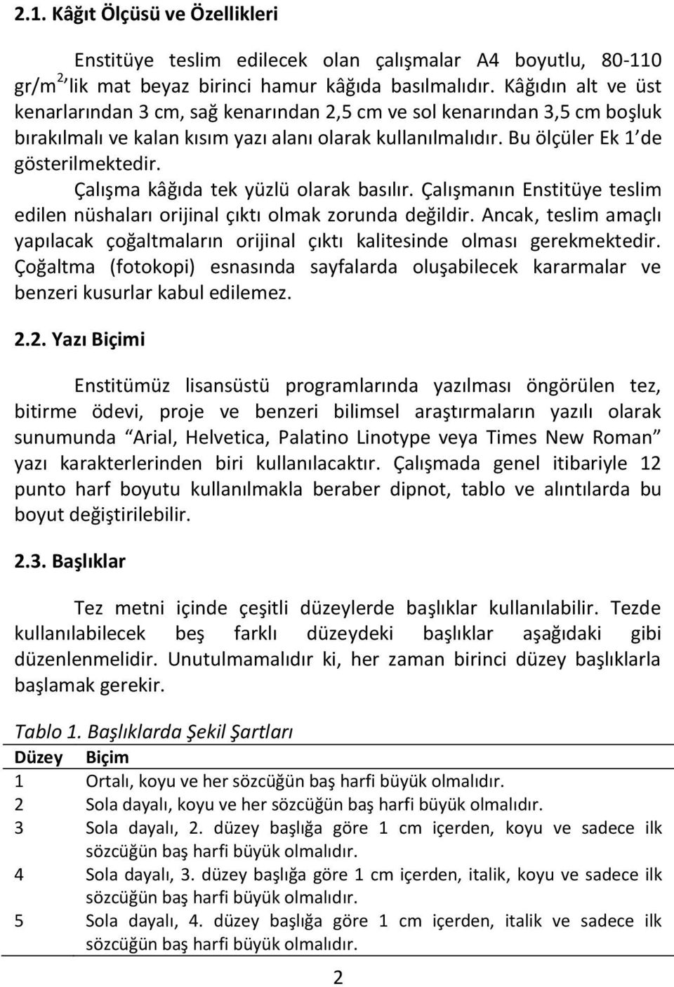 Çalışma kâğıda tek yüzlü olarak basılır. Çalışmanın Enstitüye teslim edilen nüshaları orijinal çıktı olmak zorunda değildir.