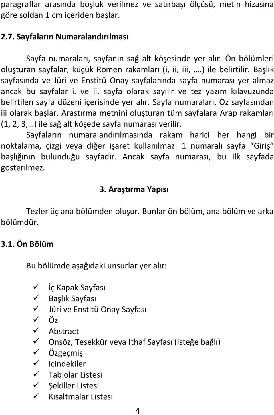 sayfa olarak sayılır ve tez yazım kılavuzunda belirtilen sayfa düzeni içerisinde yer alır. Sayfa numaraları, Öz sayfasından iii olarak başlar.