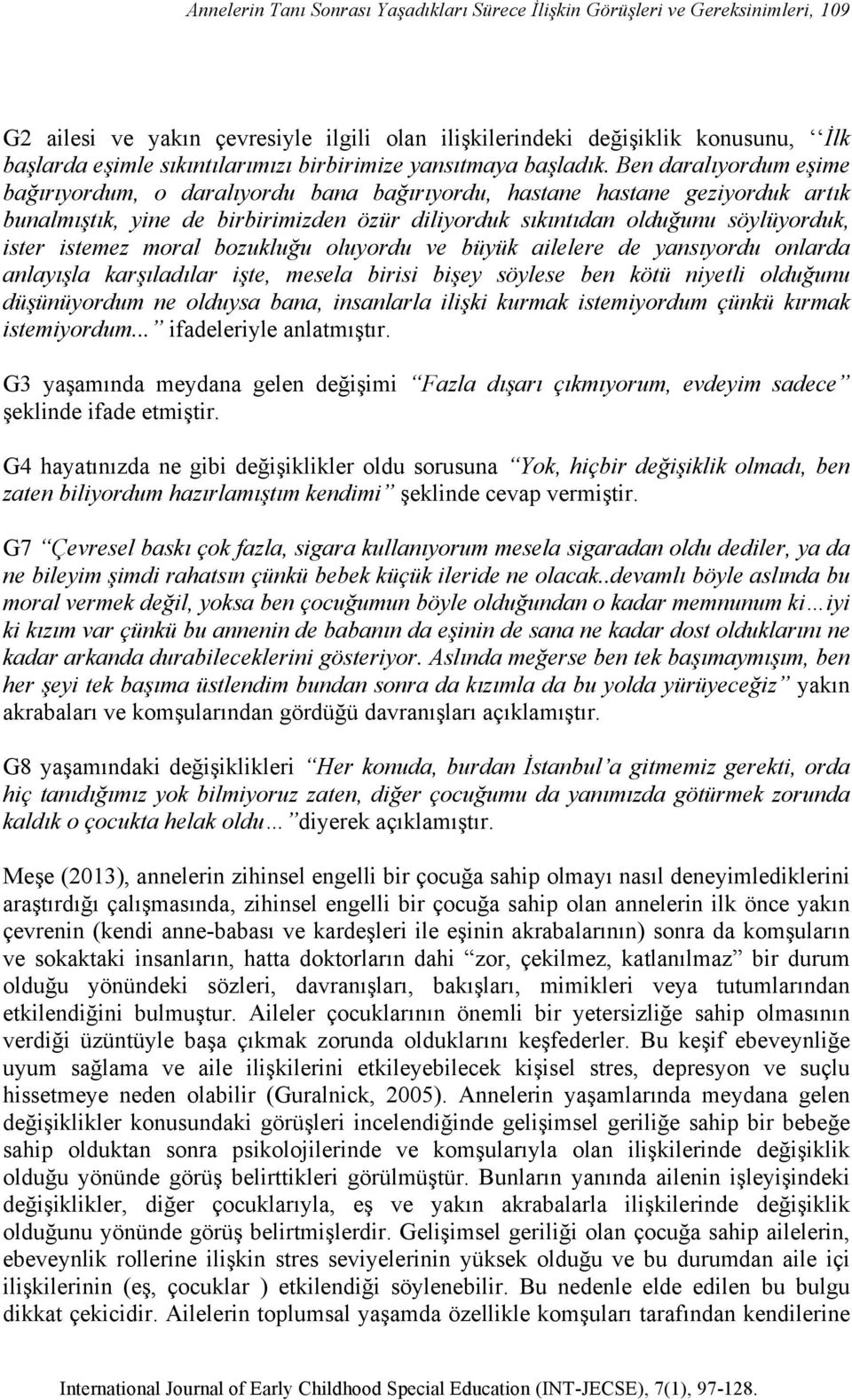 Ben daralıyordum eşime bağırıyordum, o daralıyordu bana bağırıyordu, hastane hastane geziyorduk artık bunalmıştık, yine de birbirimizden özür diliyorduk sıkıntıdan olduğunu söylüyorduk, ister istemez