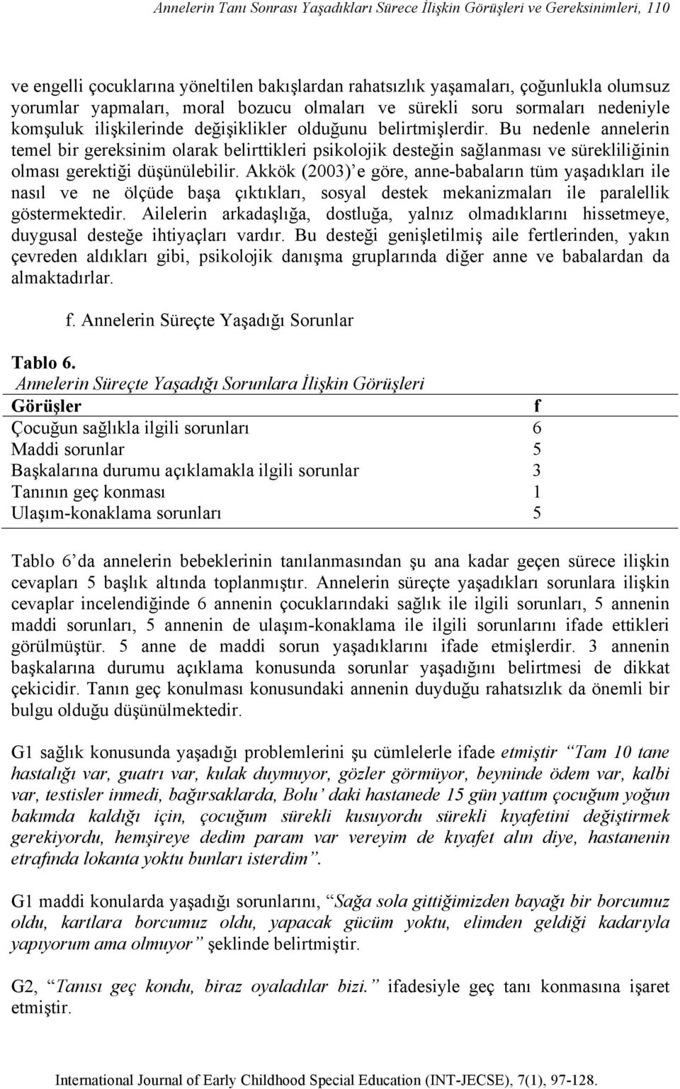 Bu nedenle annelerin temel bir gereksinim olarak belirttikleri psikolojik desteğin sağlanması ve sürekliliğinin olması gerektiği düşünülebilir.