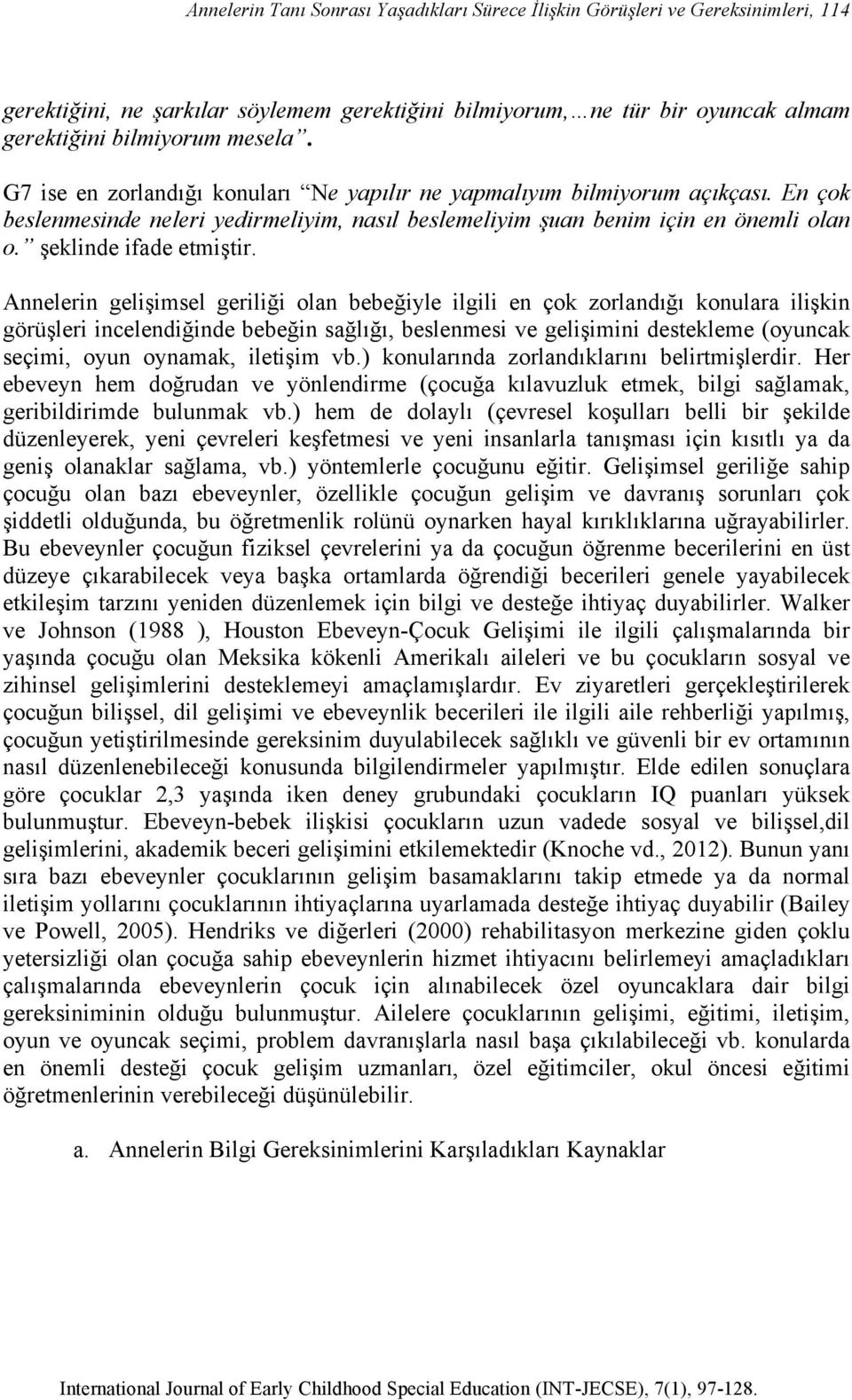 Annelerin gelişimsel geriliği olan bebeğiyle ilgili en çok zorlandığı konulara ilişkin görüşleri incelendiğinde bebeğin sağlığı, beslenmesi ve gelişimini destekleme (oyuncak seçimi, oyun oynamak,