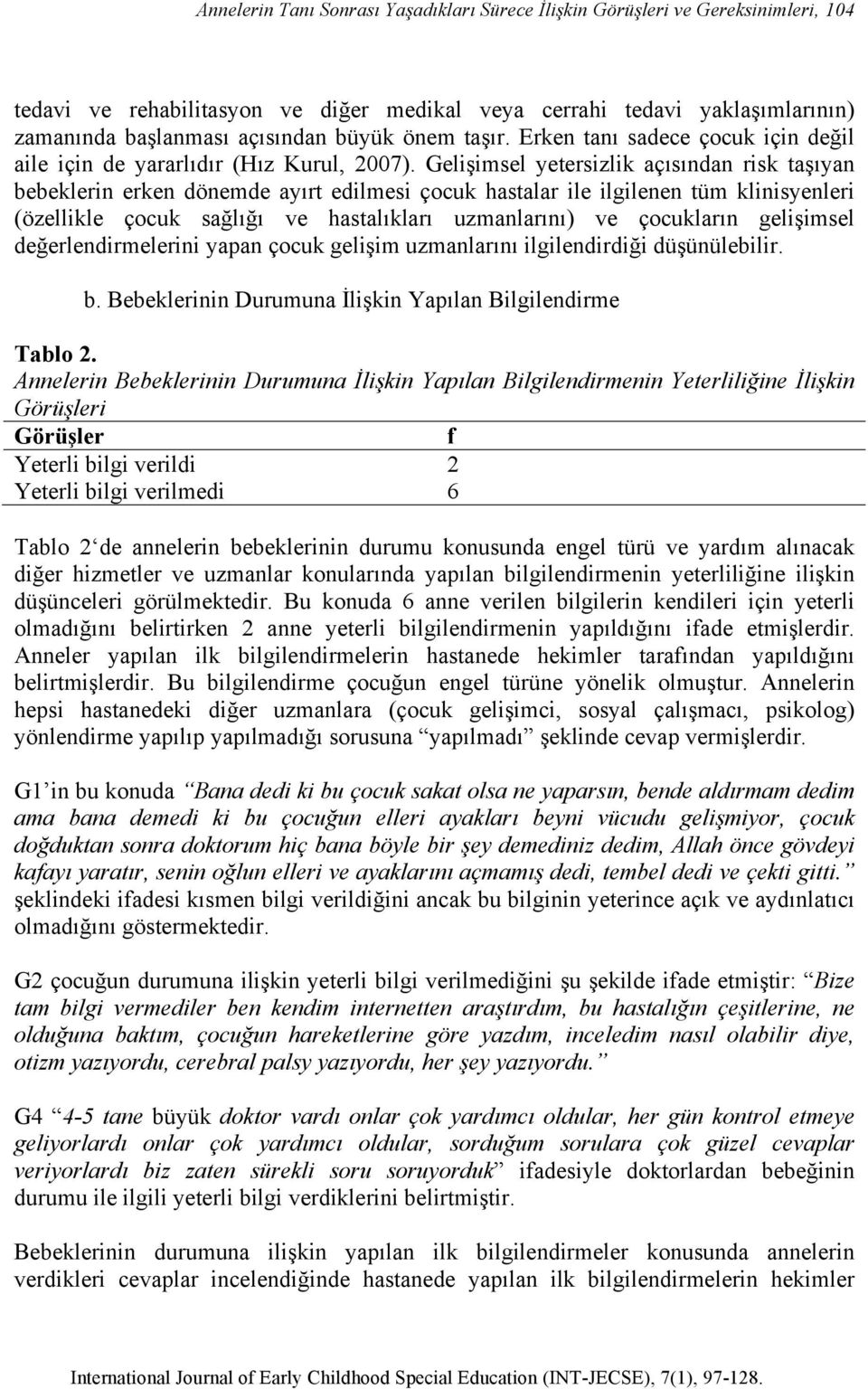 Gelişimsel yetersizlik açısından risk taşıyan bebeklerin erken dönemde ayırt edilmesi çocuk hastalar ile ilgilenen tüm klinisyenleri (özellikle çocuk sağlığı ve hastalıkları uzmanlarını) ve