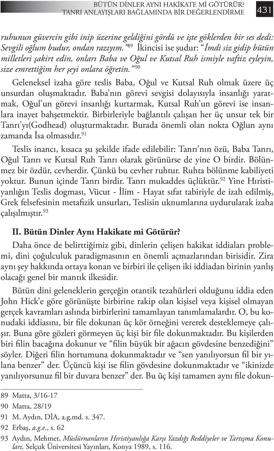 89 İkincisi ise şudur: İmdi siz gidip bütün milletleri şakirt edin, onları Baba ve Oğul ve Kutsal Ruh ismiyle vaftiz eyleyin, size emrettiğim her şeyi onlara öğretin.