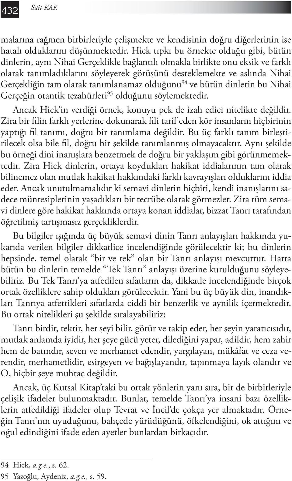 Gerçekliğin tam olarak tanımlanamaz olduğunu 94 ve bütün dinlerin bu Nihai Gerçeğin otantik tezahürleri 95 olduğunu söylemektedir.