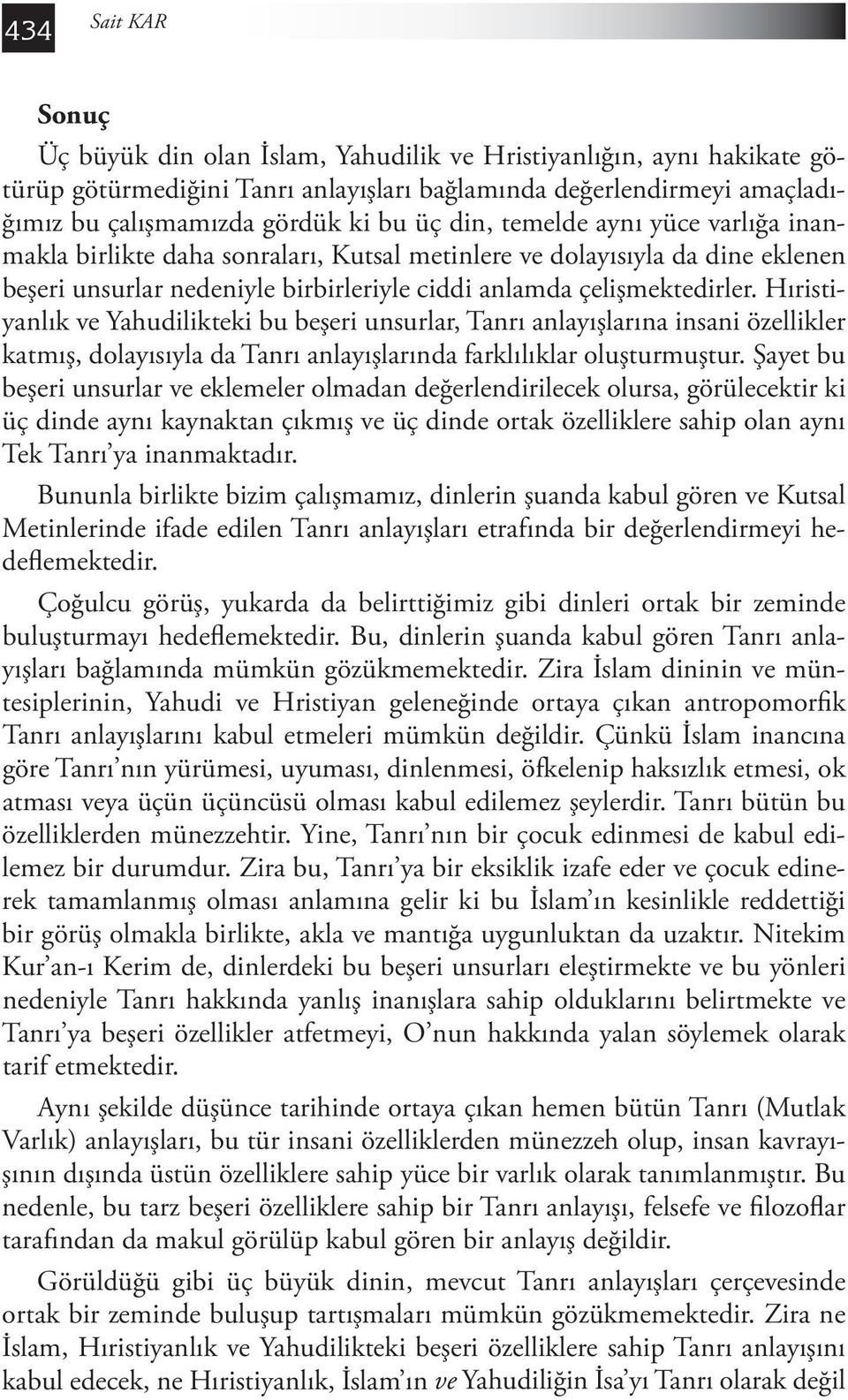 Hıristiyanlık ve Yahudilikteki bu beşeri unsurlar, Tanrı anlayışlarına insani özellikler katmış, dolayısıyla da Tanrı anlayışlarında farklılıklar oluşturmuştur.