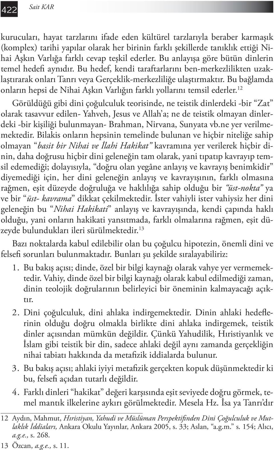 Bu bağlamda onların hepsi de Nihai Aşkın Varlığın farklı yollarını temsil ederler.