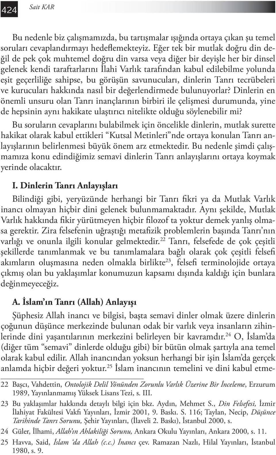 geçerliliğe sahipse, bu görüşün savunucuları, dinlerin Tanrı tecrübeleri ve kurucuları hakkında nasıl bir değerlendirmede bulunuyorlar?