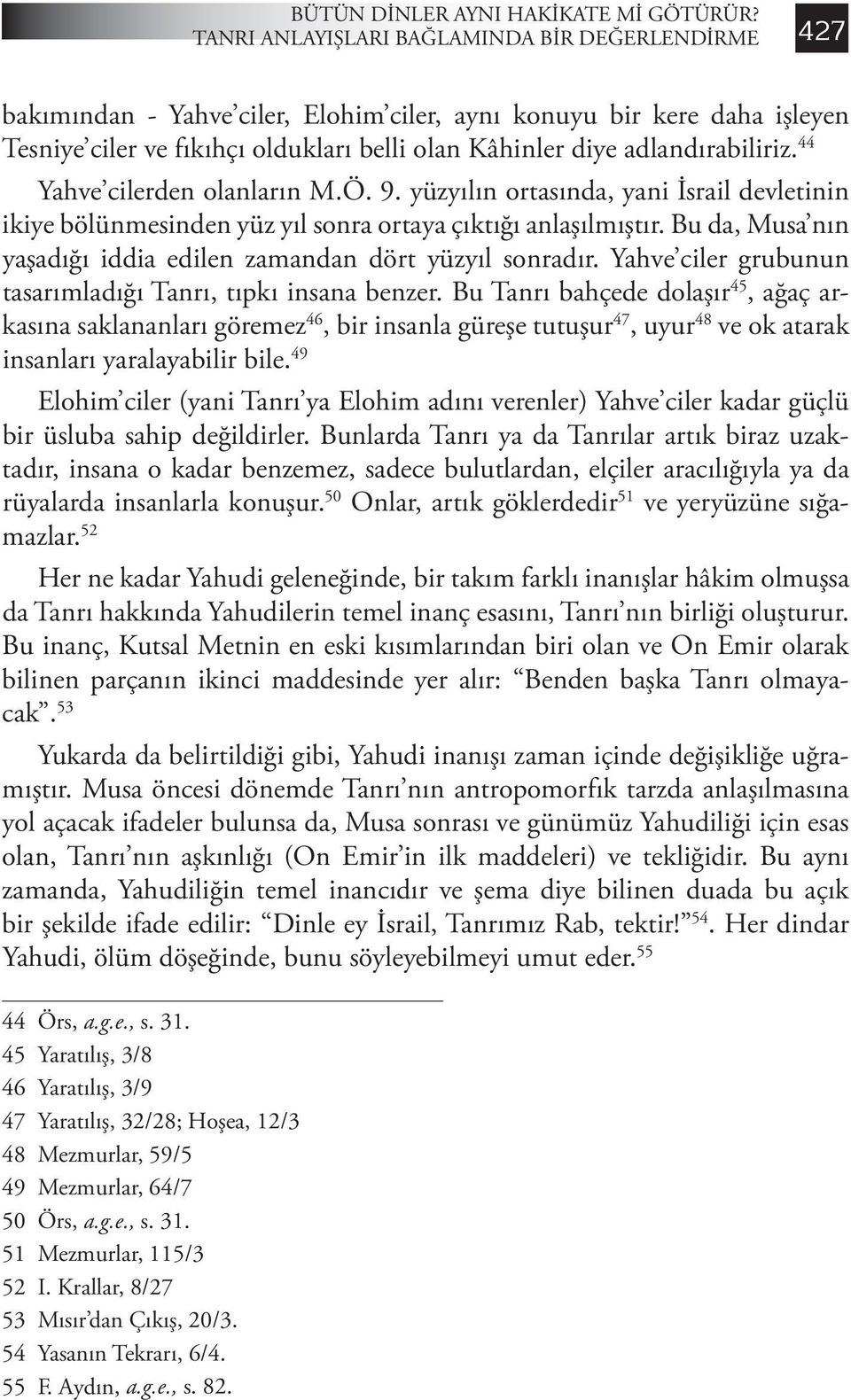 adlandırabiliriz. 44 Yahve cilerden olanların M.Ö. 9. yüzyılın ortasında, yani İsrail devletinin ikiye bölünmesinden yüz yıl sonra ortaya çıktığı anlaşılmıştır.