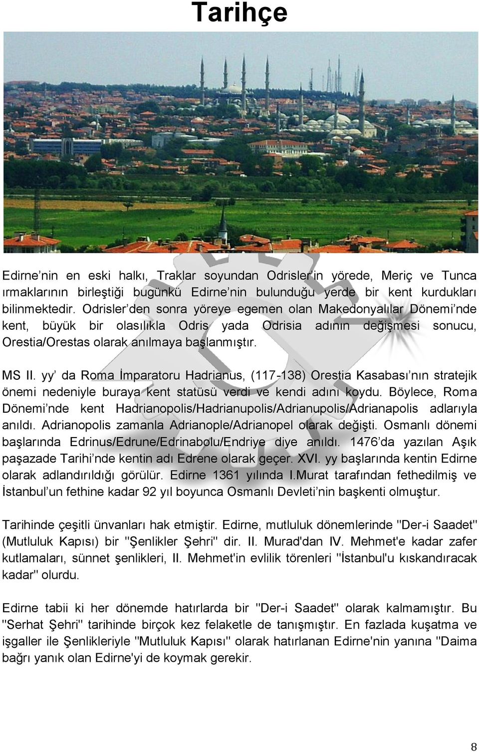 yy da Roma İmparatoru Hadrianus, (117-138) Orestia Kasabası nın stratejik önemi nedeniyle buraya kent statüsü verdi ve kendi adını koydu.