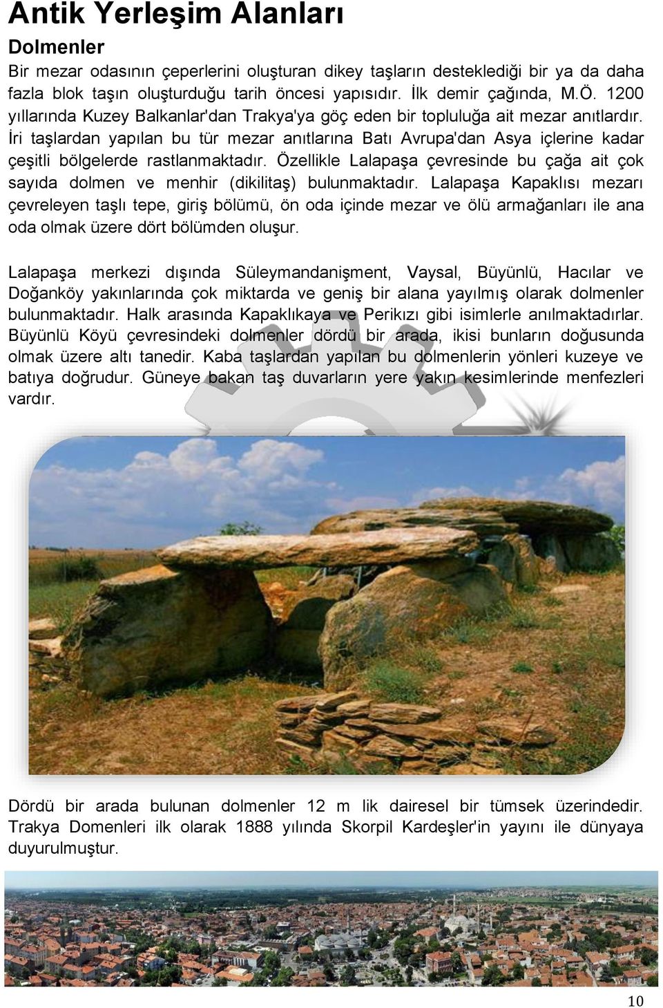 İri taşlardan yapılan bu tür mezar anıtlarına Batı Avrupa'dan Asya içlerine kadar çeşitli bölgelerde rastlanmaktadır.