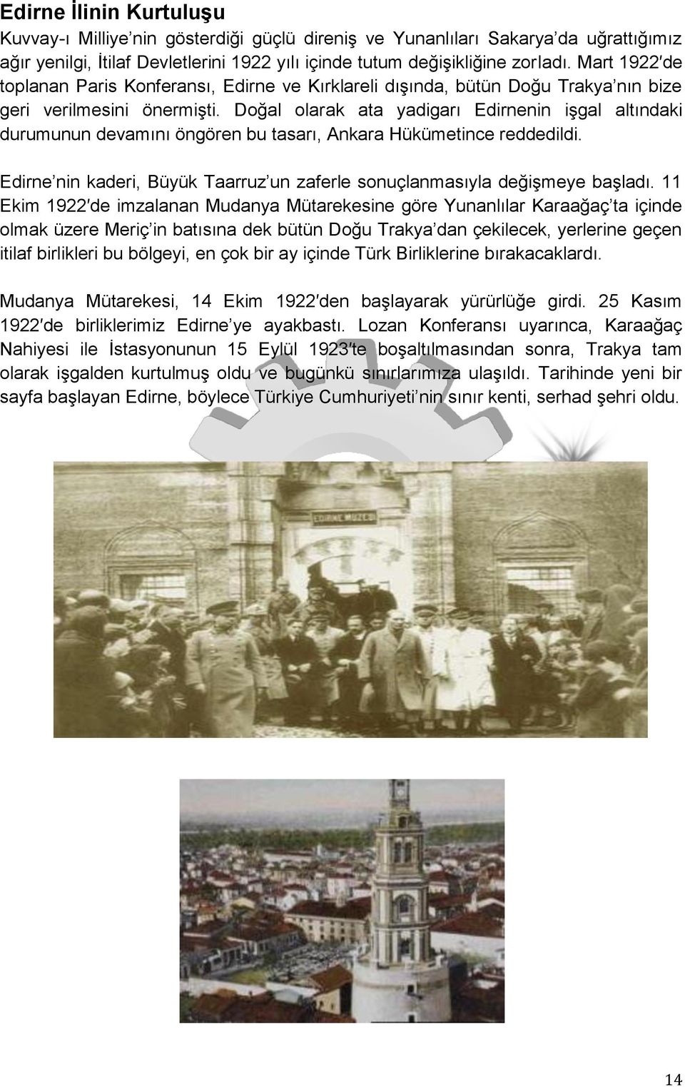 Doğal olarak ata yadigarı Edirnenin işgal altındaki durumunun devamını öngören bu tasarı, Ankara Hükümetince reddedildi. Edirne nin kaderi, Büyük Taarruz un zaferle sonuçlanmasıyla değişmeye başladı.