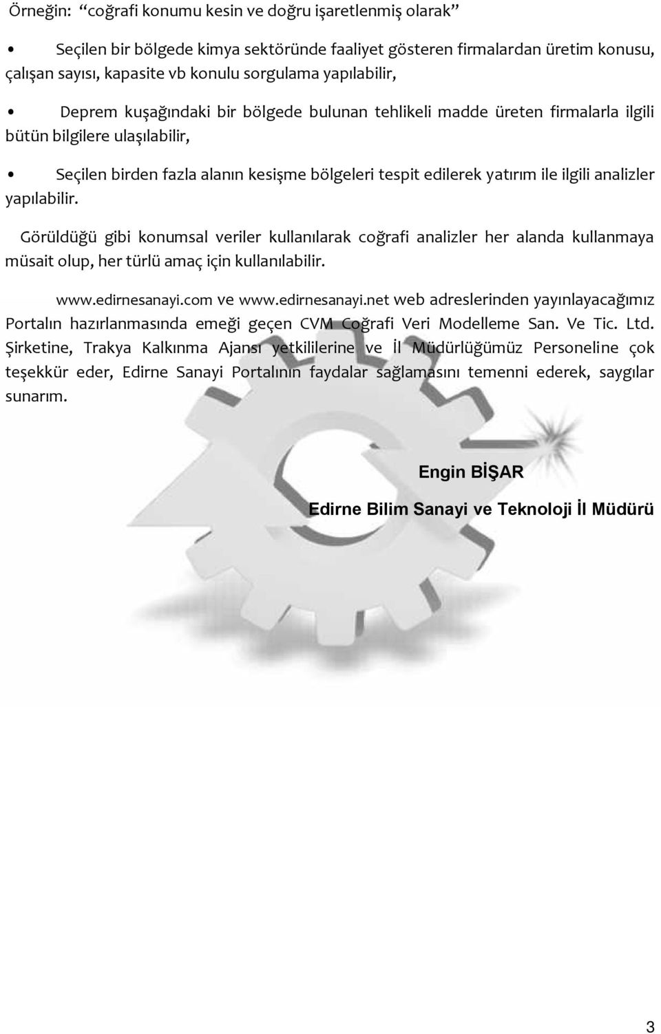 analizler yapılabilir. Görüldüğü gibi konumsal veriler kullanılarak coğrafi analizler her alanda kullanmaya müsait olup, her türlü amaç için kullanılabilir. www.edirnesanayi.